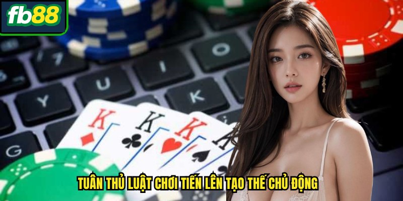 Tuân thủ luật chơi tiến lên tạo thế chủ động