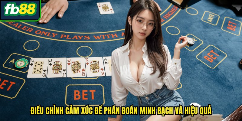Điều chỉnh cảm xúc để phán đoán minh bạch và hiệu quả